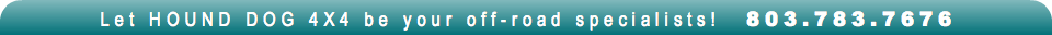 Let HOUND DOG 4X4 be your off-road specialists! 803.783.7676